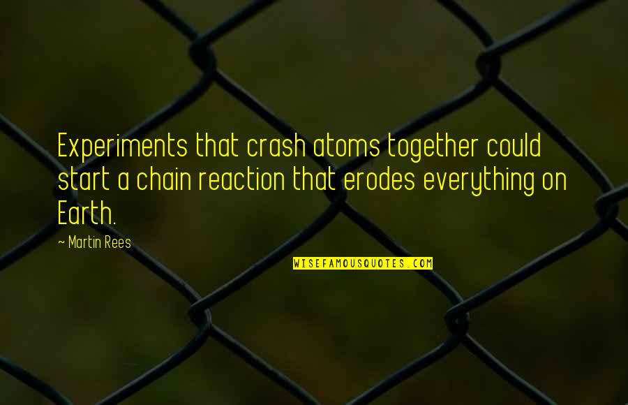X23 Mastercraft Quotes By Martin Rees: Experiments that crash atoms together could start a