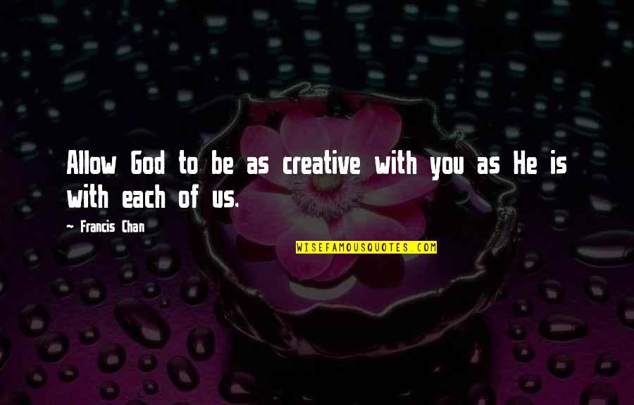 X230 Quotes By Francis Chan: Allow God to be as creative with you