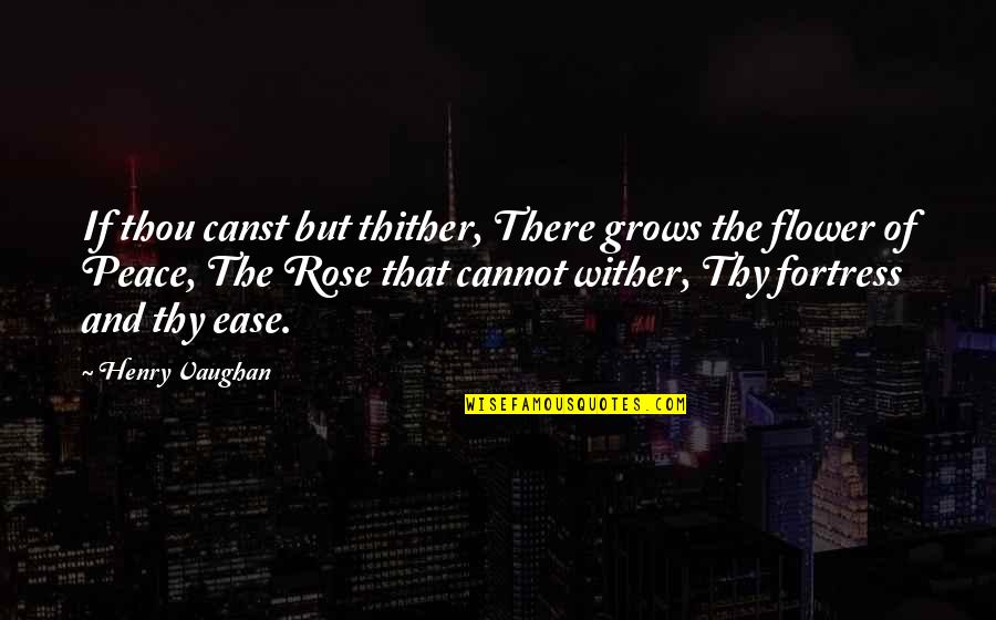 X230 Quotes By Henry Vaughan: If thou canst but thither, There grows the
