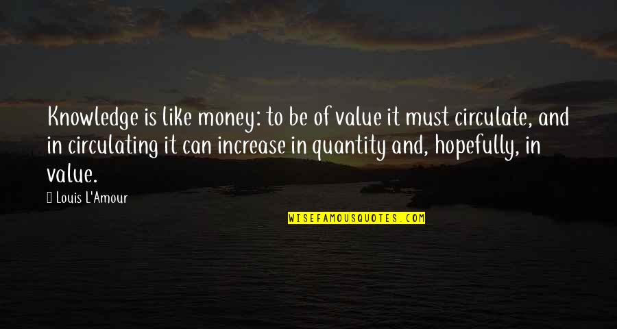 X230 Quotes By Louis L'Amour: Knowledge is like money: to be of value X230 Quotes By Louis L'Amour: Knowledge is like money: to be of value