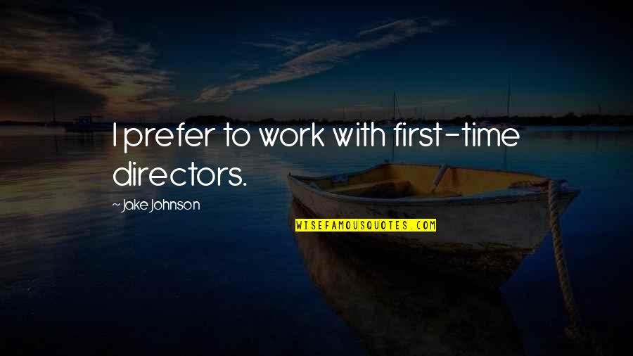 X453m Quotes By Jake Johnson: I prefer to work with first-time directors. X453m Quotes By Jake Johnson: I prefer to work with first-time directors.