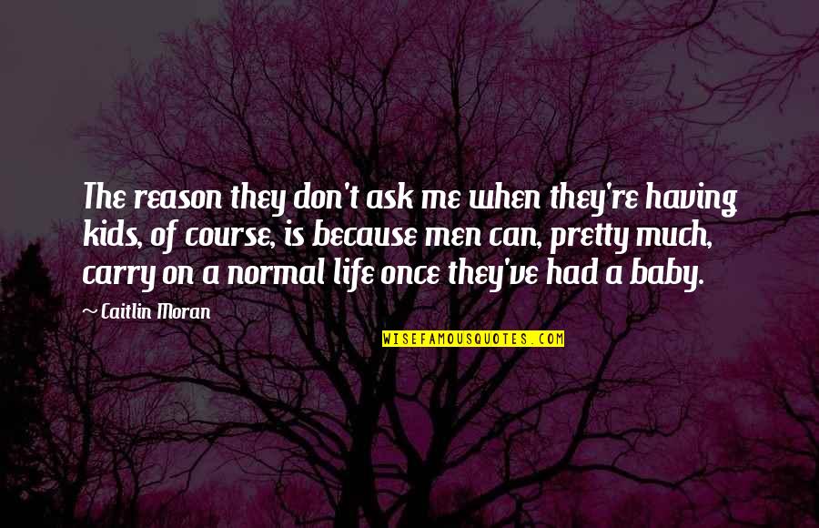 X454l Quotes By Caitlin Moran: The reason they don't ask me when they're X454l Quotes By Caitlin Moran: The reason they don't ask me when they're