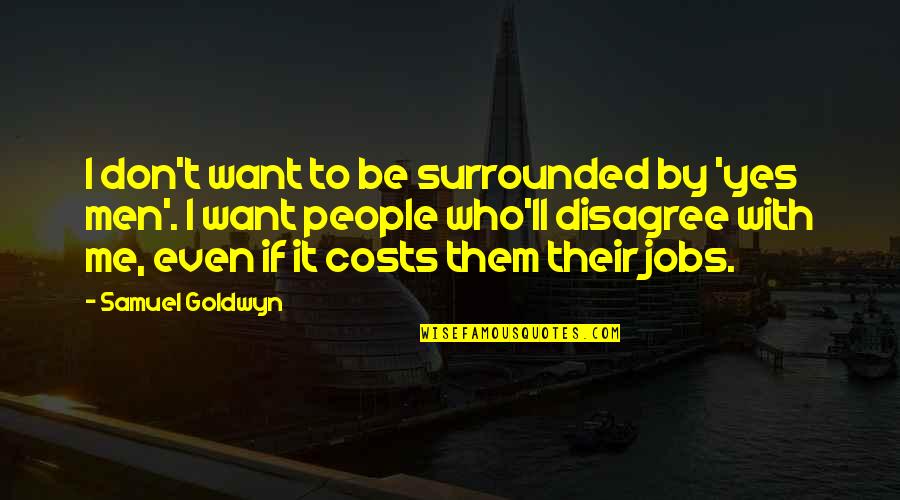 X50 Quotes By Samuel Goldwyn: I don't want to be surrounded by 'yes X50 Quotes By Samuel Goldwyn: I don't want to be surrounded by 'yes
