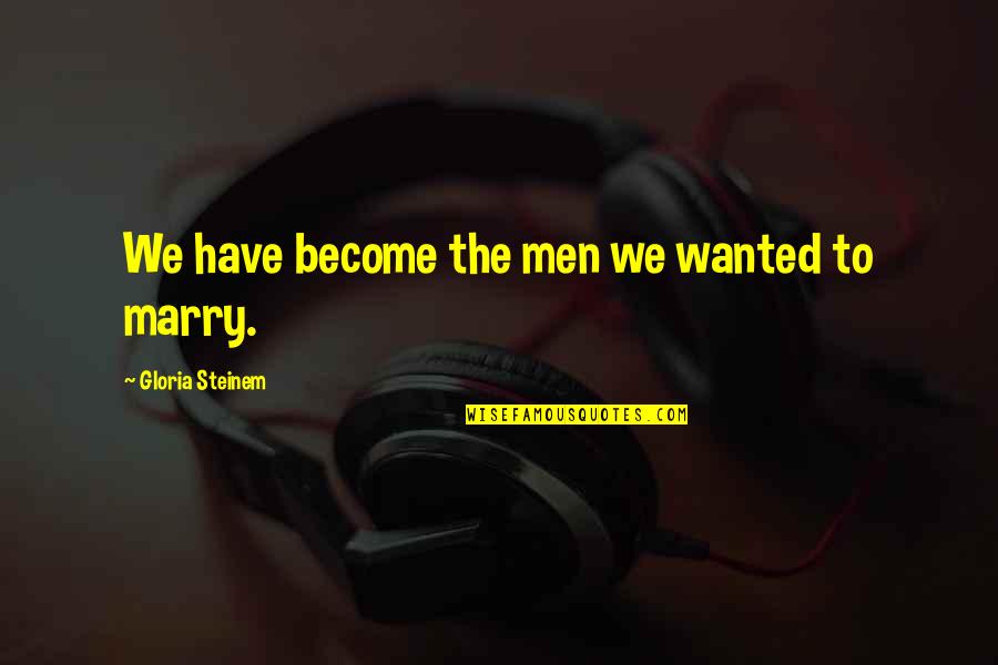 Xa Quotes By Gloria Steinem: We have become the men we wanted to Xa Quotes By Gloria Steinem: We have become the men we wanted to