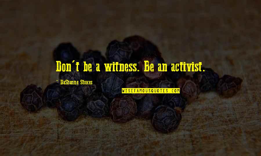 Xabier Euzkitze Quotes By DaShanne Stokes: Don't be a witness. Be an activist. Xabier Euzkitze Quotes By DaShanne Stokes: Don't be a witness. Be an activist.