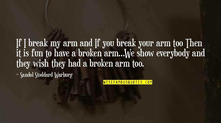 Xabier Euzkitze Quotes By Sandol Stoddard Warburg: If I break my arm and If you Xabier Euzkitze Quotes By Sandol Stoddard Warburg: If I break my arm and If you