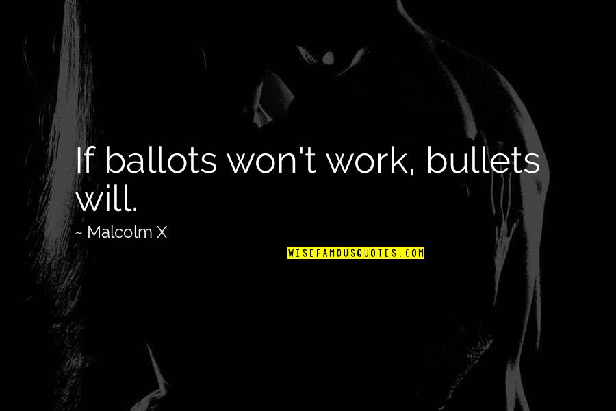 Xaimer Quotes By Malcolm X: If ballots won't work, bullets will.