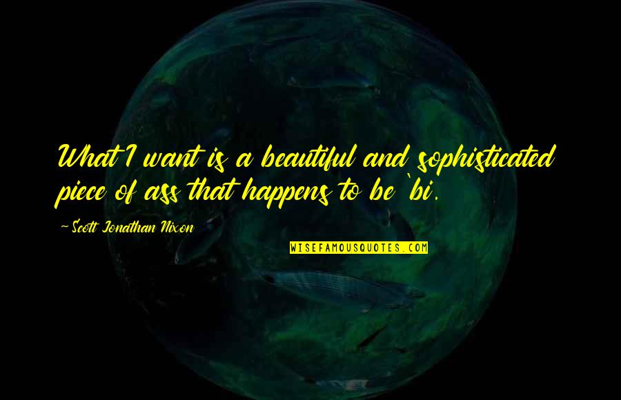 Xaimer Quotes By Scott Jonathan Nixon: What I want is a beautiful and sophisticated