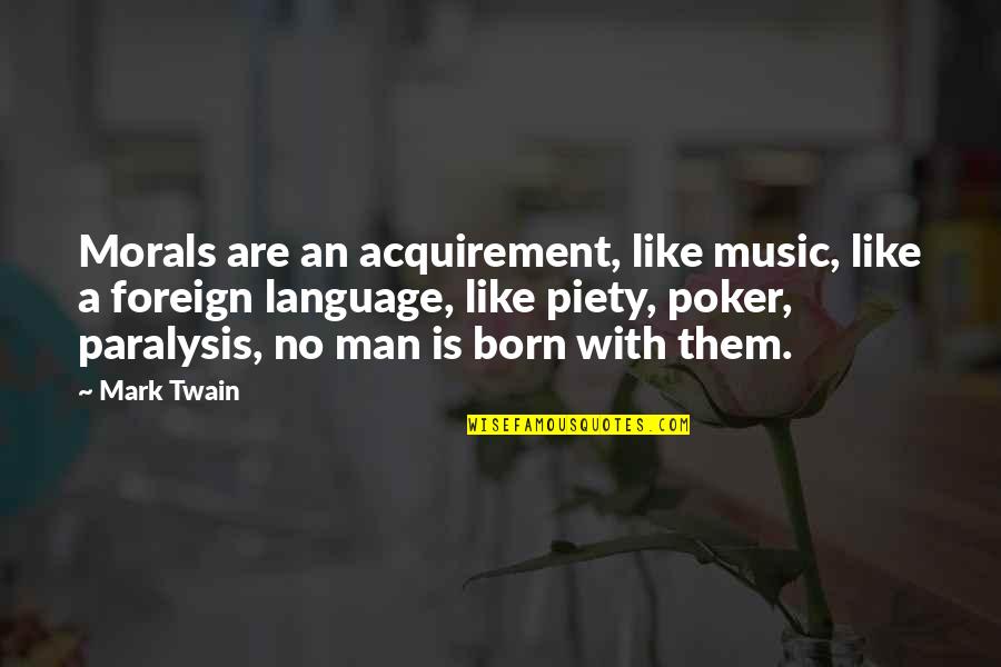 Xalatan Latanoprost Quotes By Mark Twain: Morals are an acquirement, like music, like a