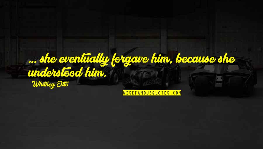 Xalatan Storage Quotes By Whitney Otto: ... she eventually forgave him, because she understood Xalatan Storage Quotes By Whitney Otto: ... she eventually forgave him, because she understood