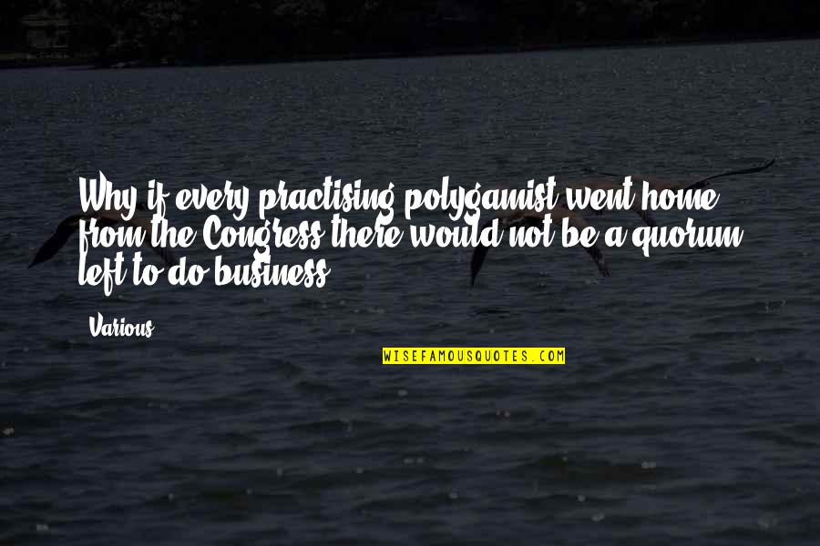 Xaltocan Lake Quotes By Various: Why if every practising polygamist went home from Xaltocan Lake Quotes By Various: Why if every practising polygamist went home from