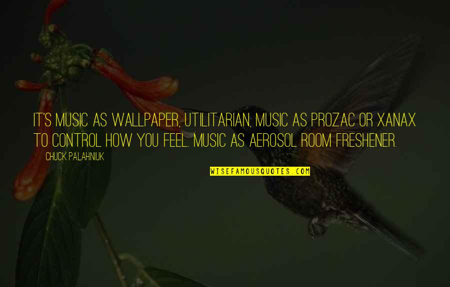 Xanax Quotes By Chuck Palahniuk: It's music as wallpaper, utilitarian, music as Prozac