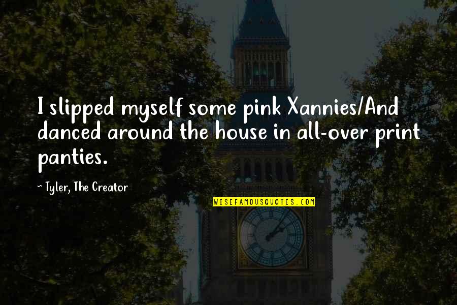 Xanax Quotes By Tyler, The Creator: I slipped myself some pink Xannies/And danced around