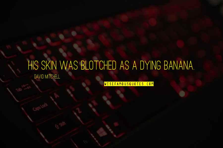 Xanax Quotes Quotes By David Mitchell: His skin was blotched as a dying banana.