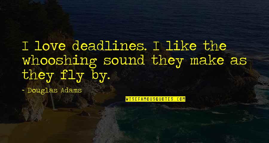 Xanda's Quotes By Douglas Adams: I love deadlines. I like the whooshing sound