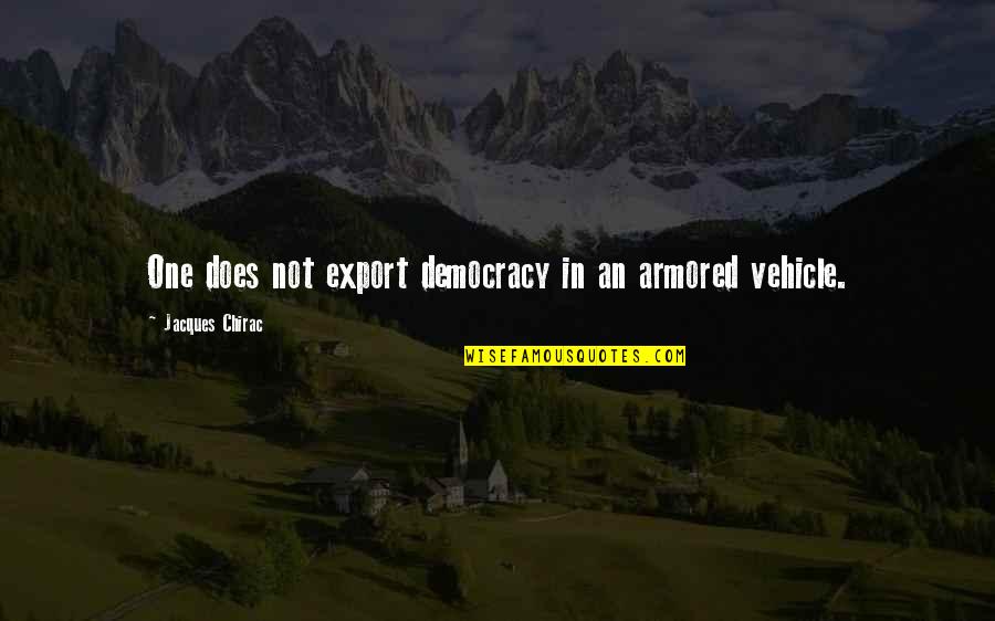 Xande Ribeiro Quotes By Jacques Chirac: One does not export democracy in an armored Xande Ribeiro Quotes By Jacques Chirac: One does not export democracy in an armored