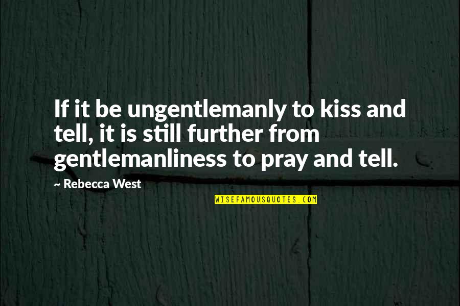 Xande Ribeiro Quotes By Rebecca West: If it be ungentlemanly to kiss and tell, Xande Ribeiro Quotes By Rebecca West: If it be ungentlemanly to kiss and tell,
