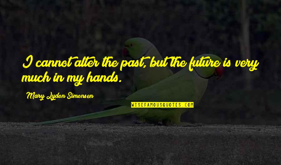 Xander 99 40 Quotes By Mary Lydon Simonsen: I cannot alter the past, but the future