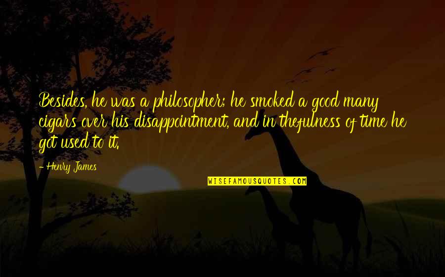 Xander Dane Quotes By Henry James: Besides, he was a philosopher; he smoked a