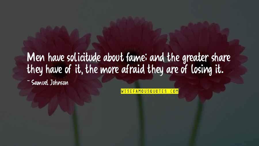 Xandru Fernandez Quotes By Samuel Johnson: Men have solicitude about fame; and the greater Xandru Fernandez Quotes By Samuel Johnson: Men have solicitude about fame; and the greater