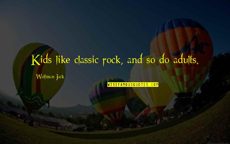 Xandru Fernandez Quotes By Wolfman Jack: Kids like classic rock, and so do adults. Xandru Fernandez Quotes By Wolfman Jack: Kids like classic rock, and so do adults.