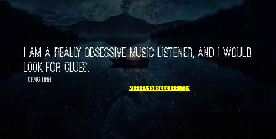 Xanh Da Quotes By Craig Finn: I am a really obsessive music listener, and