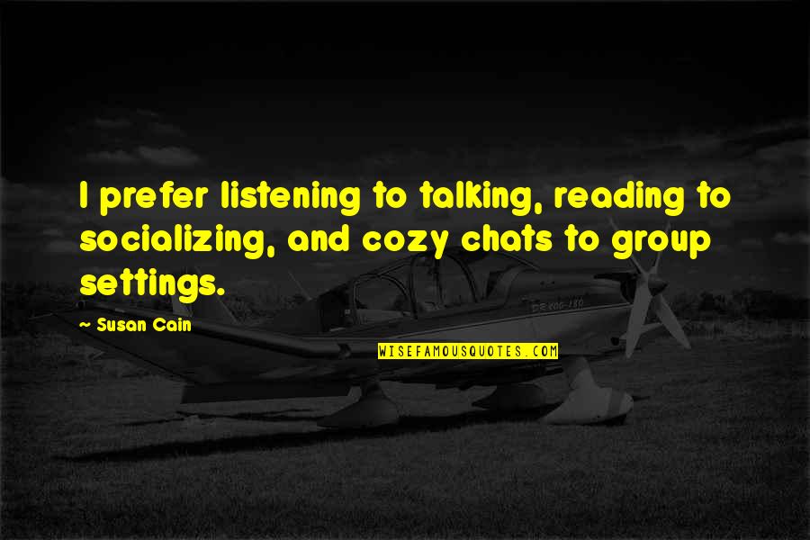 Xannies Bars Quotes By Susan Cain: I prefer listening to talking, reading to socializing,