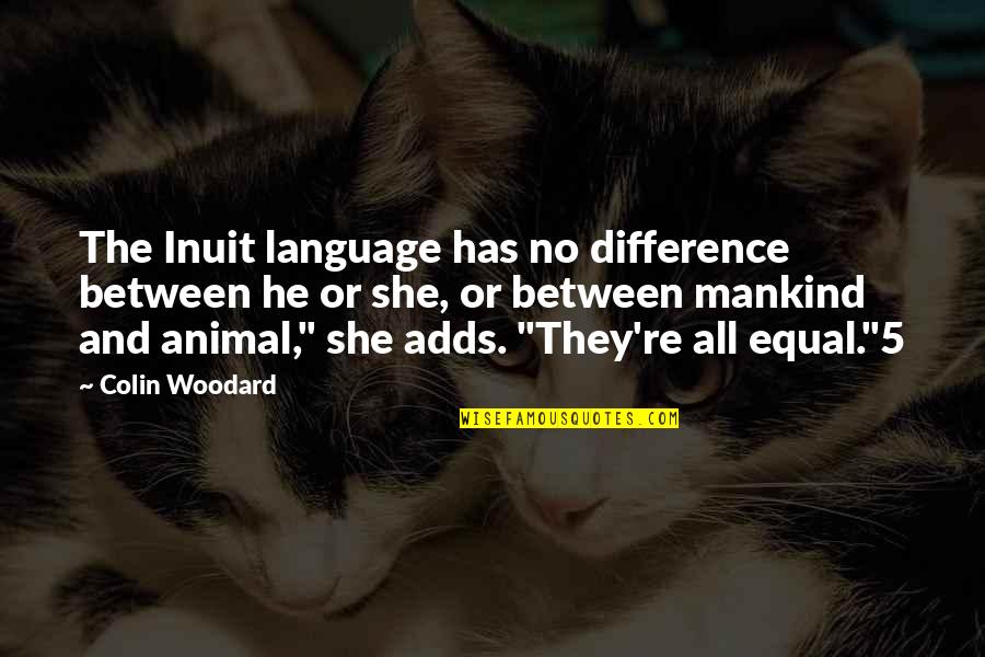Xanten Enamel Quotes By Colin Woodard: The Inuit language has no difference between he