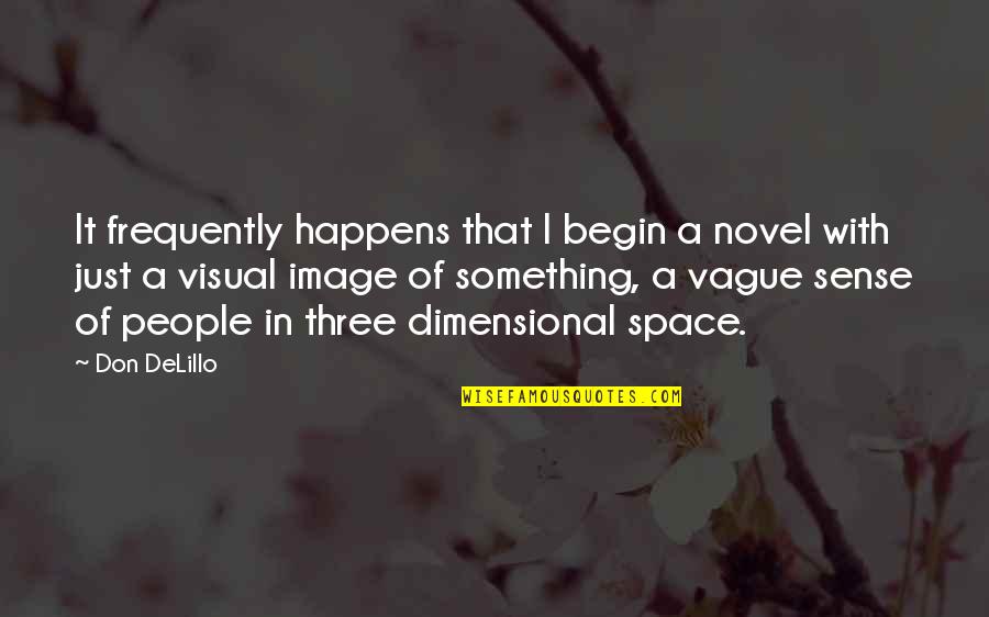 Xanthe Quotes By Don DeLillo: It frequently happens that I begin a novel
