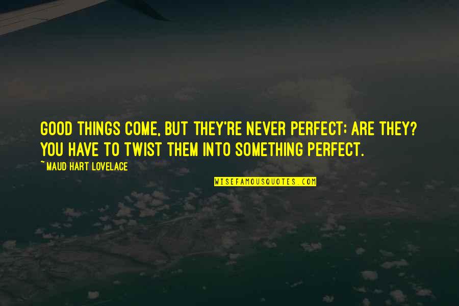 Xanthe Quotes By Maud Hart Lovelace: Good things come, but they're never perfect; are