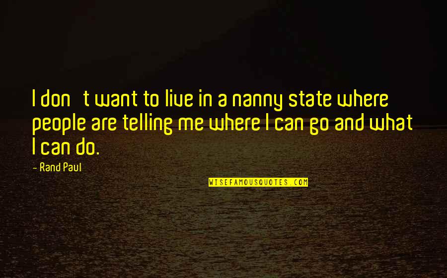 Xanthe Quotes By Rand Paul: I don't want to live in a nanny