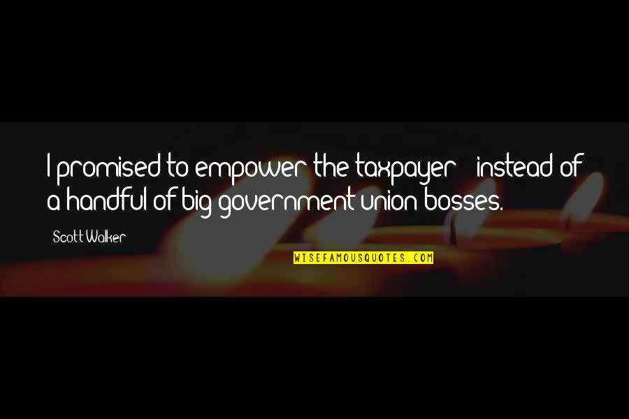 Xanthe Quotes By Scott Walker: I promised to empower the taxpayer - instead