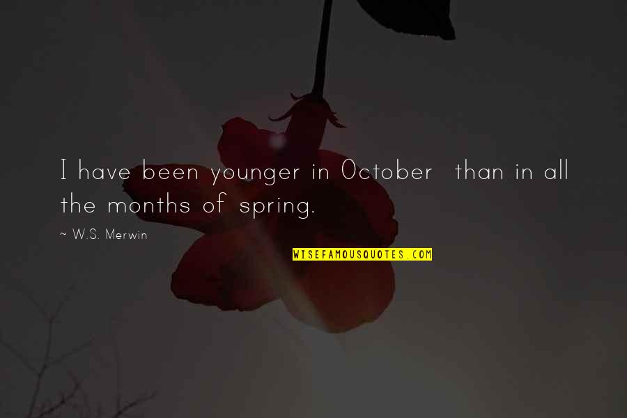Xanthe Quotes By W.S. Merwin: I have been younger in October than in