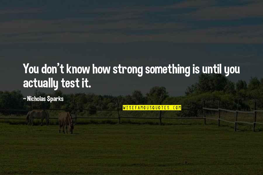Xanthine Oxidase Quotes By Nicholas Sparks: You don't know how strong something is until Xanthine Oxidase Quotes By Nicholas Sparks: You don't know how strong something is until