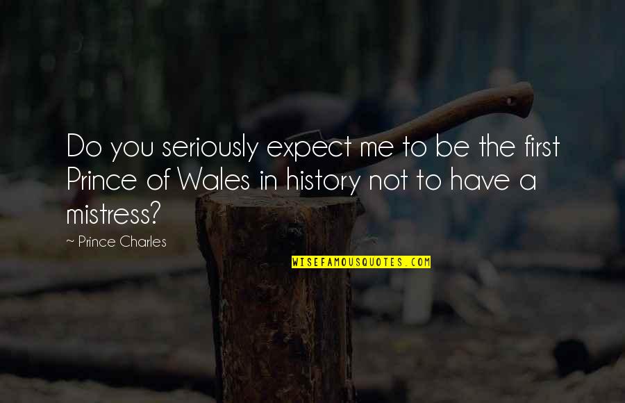 Xanthippi Stamoulaki Quotes By Prince Charles: Do you seriously expect me to be the