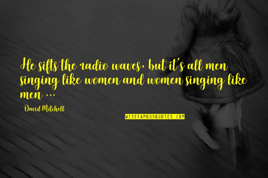 Xanthoula Llc Quotes By David Mitchell: He sifts the radio waves, but it's all Xanthoula Llc Quotes By David Mitchell: He sifts the radio waves, but it's all