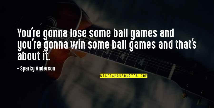 Xanthoula Llc Quotes By Sparky Anderson: You're gonna lose some ball games and you're Xanthoula Llc Quotes By Sparky Anderson: You're gonna lose some ball games and you're