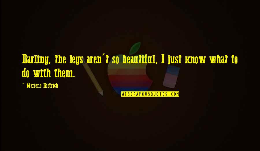 Xanthus Hummingbird Quotes By Marlene Dietrich: Darling, the legs aren't so beautiful, I just