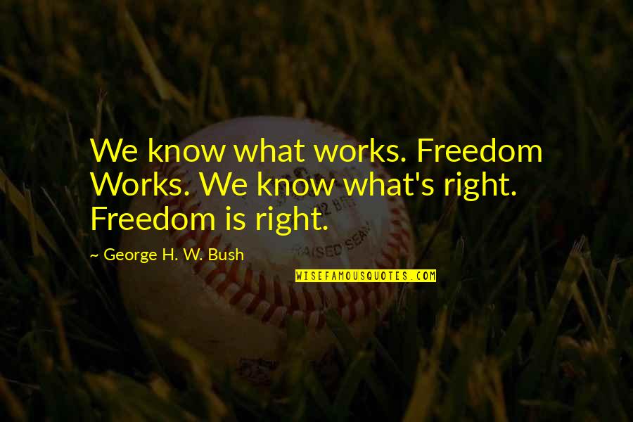 Xanthus Smith Quotes By George H. W. Bush: We know what works. Freedom Works. We know Xanthus Smith Quotes By George H. W. Bush: We know what works. Freedom Works. We know