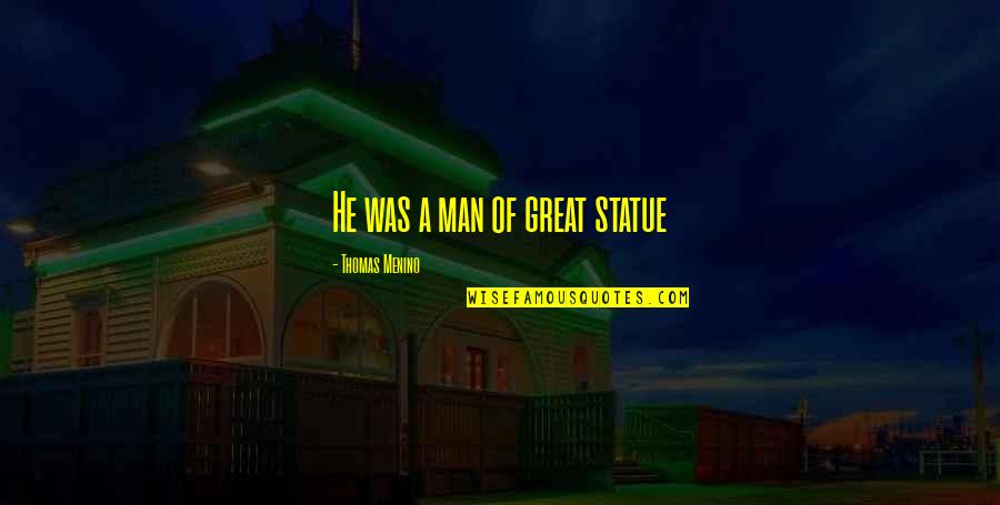 Xantia Club Quotes By Thomas Menino: He was a man of great statue Xantia Club Quotes By Thomas Menino: He was a man of great statue