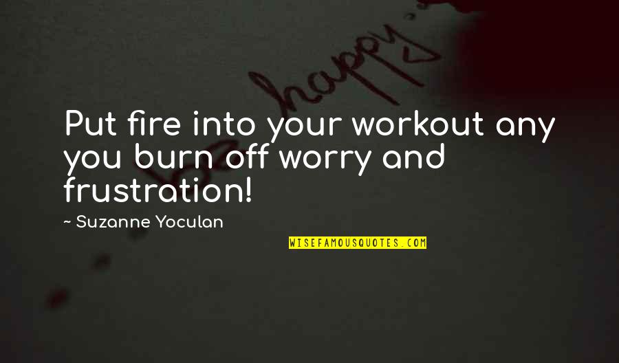 Xantia Gaming Quotes By Suzanne Yoculan: Put fire into your workout any you burn