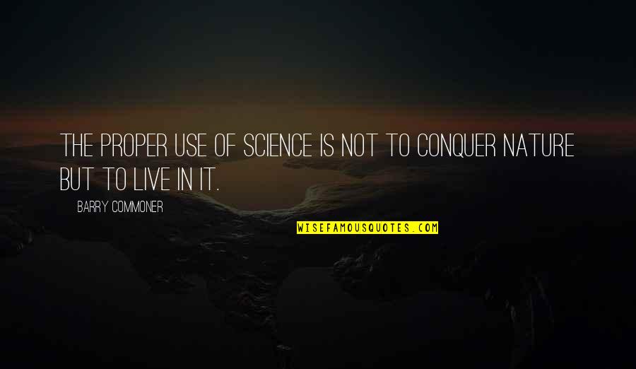 Xantia Turbo Quotes By Barry Commoner: The proper use of science is not to