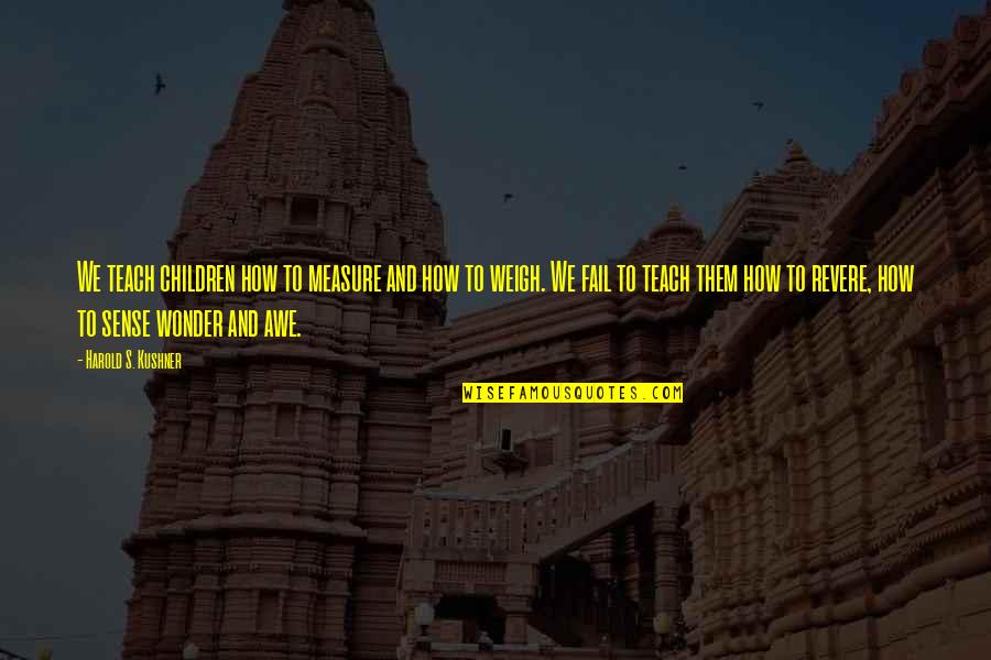 Xao Nh Ng Quotes By Harold S. Kushner: We teach children how to measure and how Xao Nh Ng Quotes By Harold S. Kushner: We teach children how to measure and how