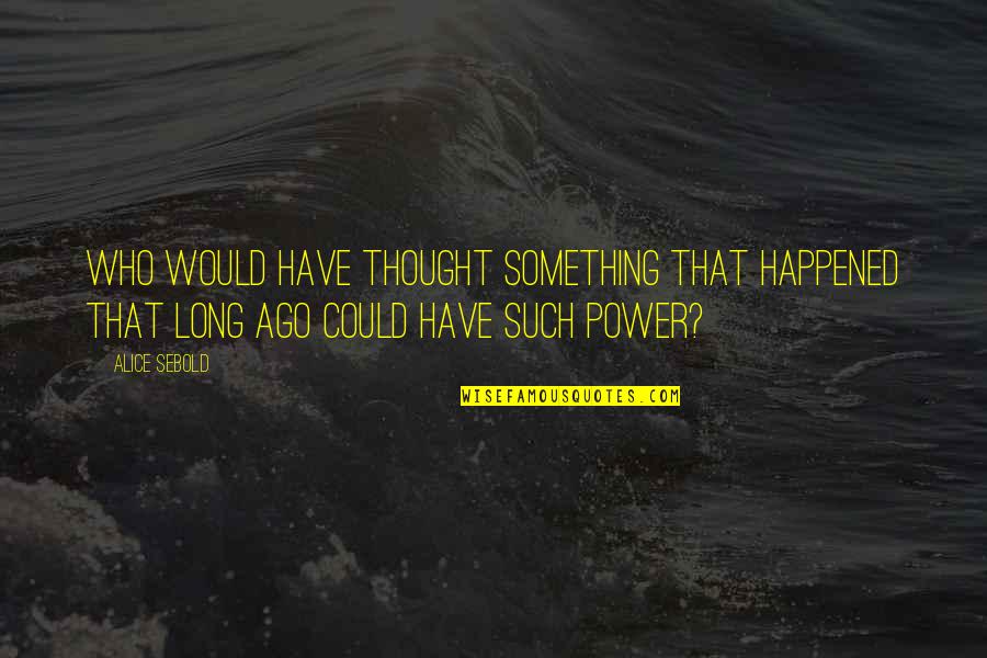 Xaphan Angel Quotes By Alice Sebold: Who would have thought something that happened that