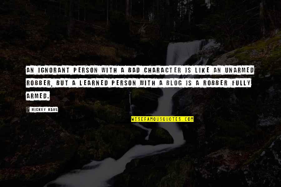 Xaphan Angel Quotes By Mickey Kaus: An ignorant person with a bad character is Xaphan Angel Quotes By Mickey Kaus: An ignorant person with a bad character is