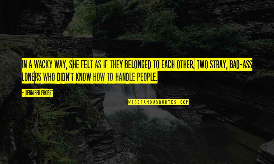 Xaphen Quotes By Jennifer Probst: In a wacky way, she felt as if Xaphen Quotes By Jennifer Probst: In a wacky way, she felt as if