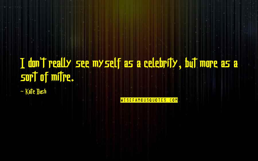 Xaphen Quotes By Kate Bush: I don't really see myself as a celebrity,