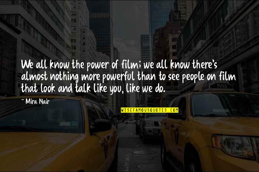Xaphoon Music Quotes By Mira Nair: We all know the power of film; we Xaphoon Music Quotes By Mira Nair: We all know the power of film; we