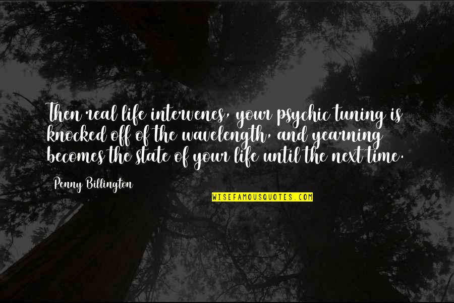Xaphoon Music Quotes By Penny Billington: Then real life intervenes, your psychic tuning is