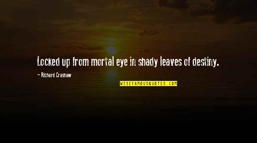 Xarahn Quotes By Richard Crashaw: Locked up from mortal eye in shady leaves Xarahn Quotes By Richard Crashaw: Locked up from mortal eye in shady leaves